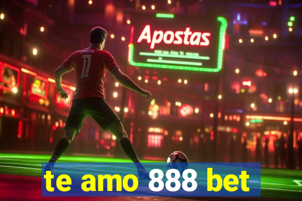 te amo 888 bet